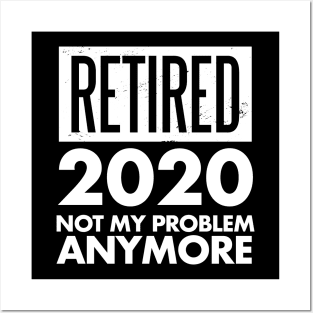 Retired 2020 Not My Problem Anymore Retirement Gift Posters and Art